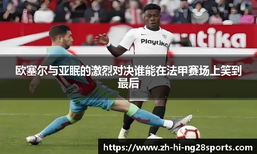 欧塞尔与亚眠的激烈对决谁能在法甲赛场上笑到最后