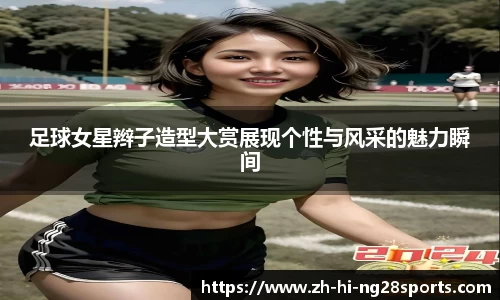 足球女星辫子造型大赏展现个性与风采的魅力瞬间