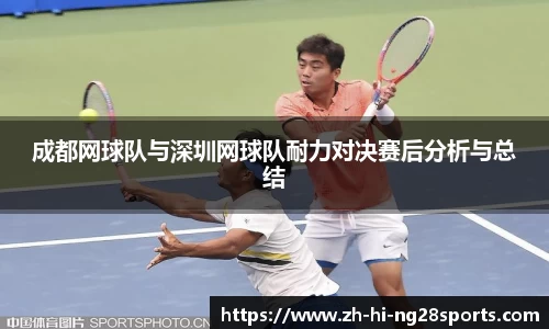 成都网球队与深圳网球队耐力对决赛后分析与总结